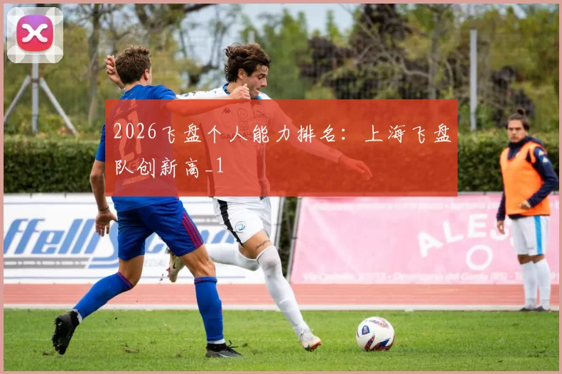 2026飞盘个人能力排名：上海飞盘队创新高_1