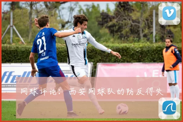 网球评论：西安网球队的防反得失
